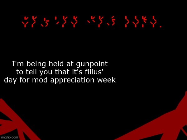 Uhhhhhhhhhhhhh help me- (mod note: he means ascendant, not filius) | I'm being held at gunpoint to tell you that it's filius' day for mod appreciation week | image tagged in jackal's upd temp v 2 | made w/ Imgflip meme maker