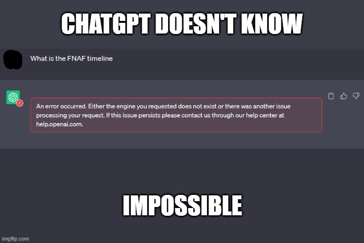 I asked it. | CHATGPT DOESN'T KNOW; IMPOSSIBLE | image tagged in memes,funny,fnaf,timeline | made w/ Imgflip meme maker