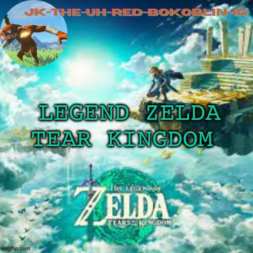 totk temp | LEGEND ZELDA TEAR KINGDOM | image tagged in totk temp | made w/ Imgflip meme maker