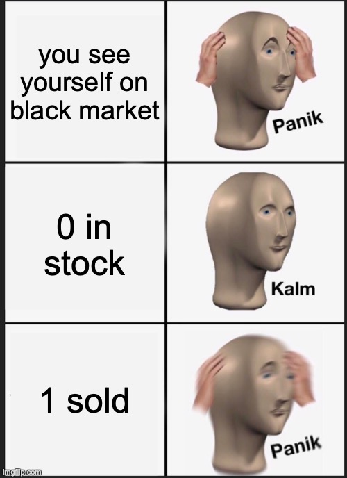 Panik Kalm Panik Meme | you see yourself on black market; 0 in stock; 1 sold | image tagged in memes,panik kalm panik | made w/ Imgflip meme maker