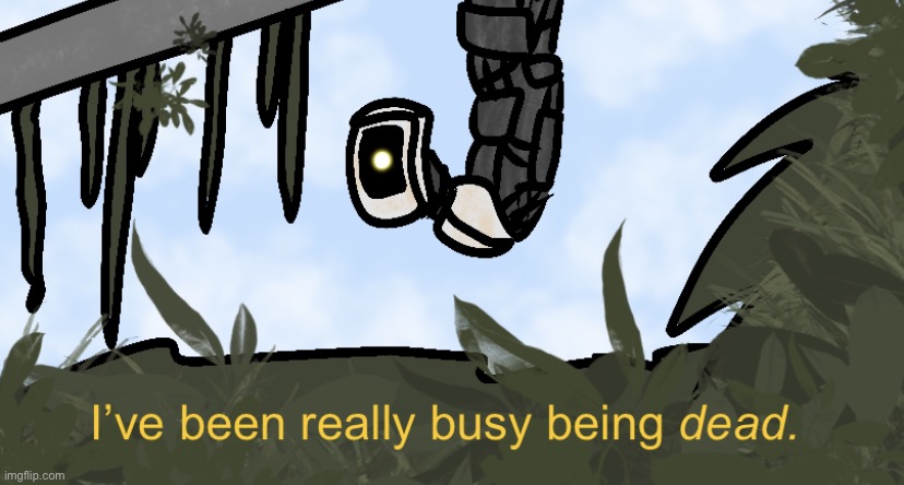 guess who is back after 3-4 hours | image tagged in busy being dead | made w/ Imgflip meme maker