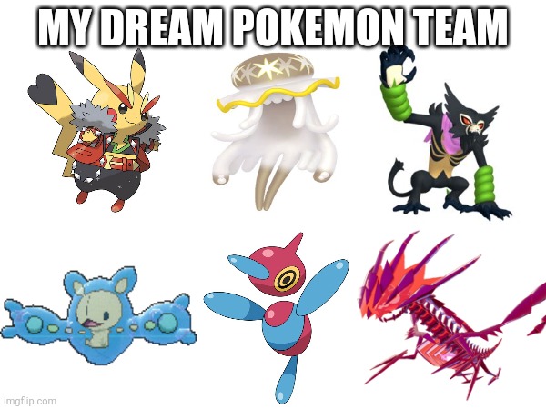 PLEASE | MY DREAM POKEMON TEAM | made w/ Imgflip meme maker