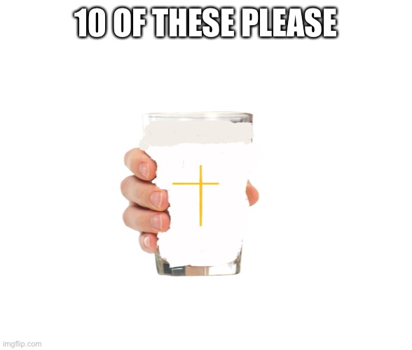 Holy milk | 10 OF THESE PLEASE | image tagged in holy milk | made w/ Imgflip meme maker
