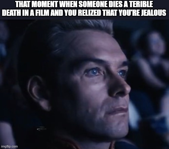 He's like me fr fr | THAT MOMENT WHEN SOMEONE DIES A TERIBLE DEATH IN A FILM AND YOU RELIZED THAT YOU'RE JEALOUS | image tagged in homelander reaction,true story,dark | made w/ Imgflip meme maker