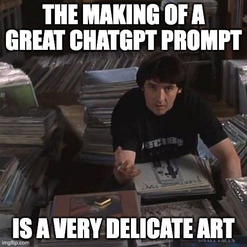 THE MAKING OF A GREAT CHATGPT PROMPT; IS A VERY DELICATE ART | made w/ Imgflip meme maker