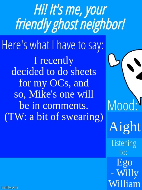 Ghostplay's announcement template | I recently decided to do sheets for my OCs, and so, Mike's one will be in comments. (TW: a bit of swearing); Aight; Ego - Willy William | made w/ Imgflip meme maker