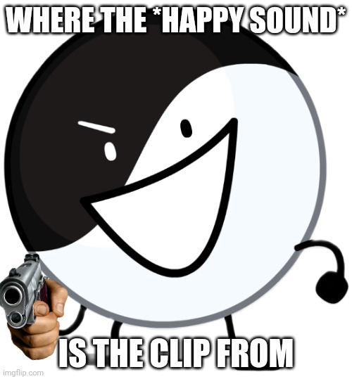 Yin yang | WHERE THE *HAPPY SOUND* IS THE CLIP FROM | image tagged in yin yang | made w/ Imgflip meme maker