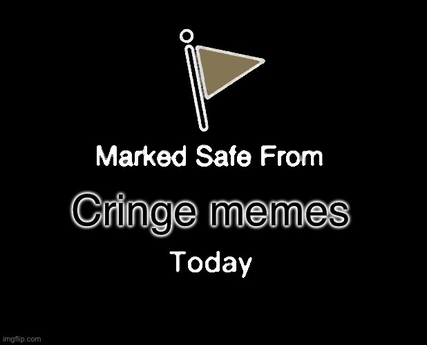 Marked Safe From Meme | Cringe memes | image tagged in memes,marked safe from | made w/ Imgflip meme maker