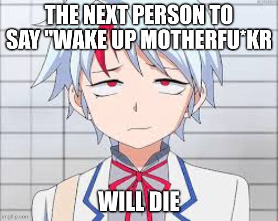 Towa Higurashi | THE NEXT PERSON TO SAY "WAKE UP MOTHERFU*KR WILL DIE | image tagged in towa higurashi | made w/ Imgflip meme maker