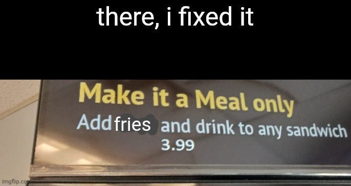 there, i fixed it fries | made w/ Imgflip meme maker