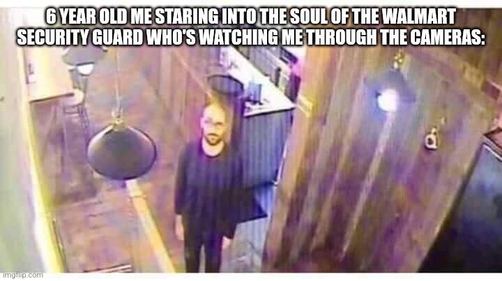 vsauce looking at camera | 6 YEAR OLD ME STARING INTO THE SOUL OF THE WALMART SECURITY GUARD WHO'S WATCHING ME THROUGH THE CAMERAS: | image tagged in vsauce looking at camera | made w/ Imgflip meme maker