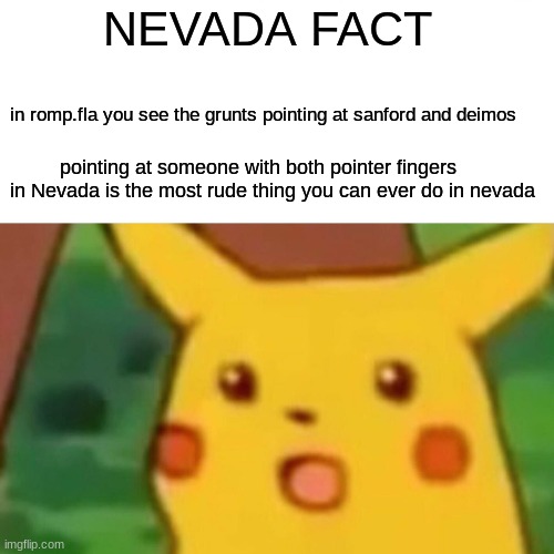 Surprised Pikachu | NEVADA FACT; in romp.fla you see the grunts pointing at sanford and deimos; pointing at someone with both pointer fingers in Nevada is the most rude thing you can ever do in nevada | image tagged in memes,surprised pikachu | made w/ Imgflip meme maker