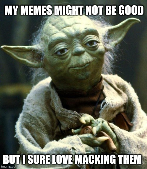 My memes may not be good but I sure love macking theme 2 | MY MEMES MIGHT NOT BE GOOD; BUT I SURE LOVE MACKING THEM | image tagged in memes,star wars yoda | made w/ Imgflip meme maker