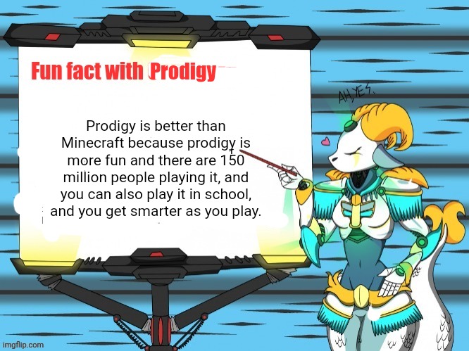 Prodigy Prodigy is better than Minecraft because prodigy is more fun and there are 150 million people playing it, and you can also play it i | made w/ Imgflip meme maker
