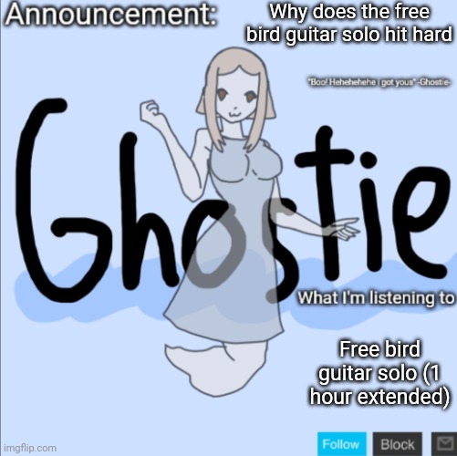 It is very good | Why does the free bird guitar solo hit hard; Free bird guitar solo (1 hour extended) | image tagged in ghostie announcement template thanks pearlfan23 | made w/ Imgflip meme maker