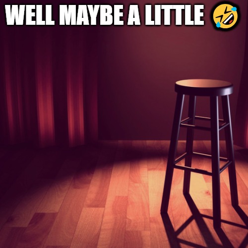 WELL MAYBE A LITTLE ? | image tagged in joke template | made w/ Imgflip meme maker