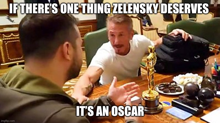 Sean Penn gives Oscar to Zelensky | IF THERE’S ONE THING ZELENSKY DESERVES; IT’S AN OSCAR | image tagged in sean penn gives oscar to zelensky | made w/ Imgflip meme maker