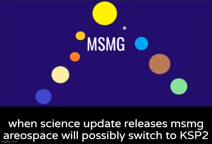MSMG aerospace announcement | when science update releases msmg areospace will possibly switch to KSP2 | image tagged in msmg aerospace announcement | made w/ Imgflip meme maker