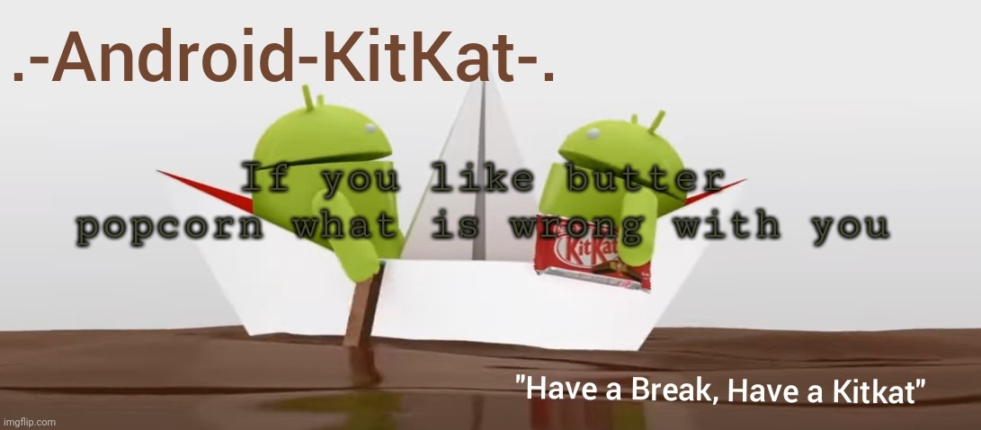 Android KitKat's announcement temp | If you like butter popcorn what is wrong with you | image tagged in android kitkat's announcement temp | made w/ Imgflip meme maker