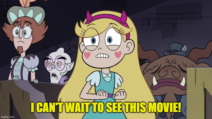 Star butterfly | I CAN'T WAIT TO SEE THIS MOVIE! | image tagged in star butterfly | made w/ Imgflip meme maker