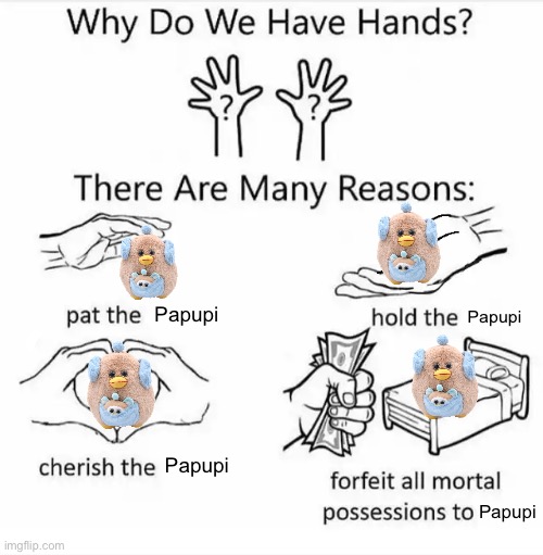 the series 3 OuiOuis and Colorpy are cool too | Papupi; Papupi; Papupi; Papupi | image tagged in why do we have hands all blank | made w/ Imgflip meme maker