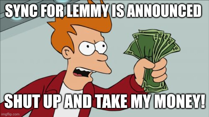 Shut Up And Take My Money Fry Meme | SYNC FOR LEMMY IS ANNOUNCED; SHUT UP AND TAKE MY MONEY! | image tagged in memes,shut up and take my money fry | made w/ Imgflip meme maker