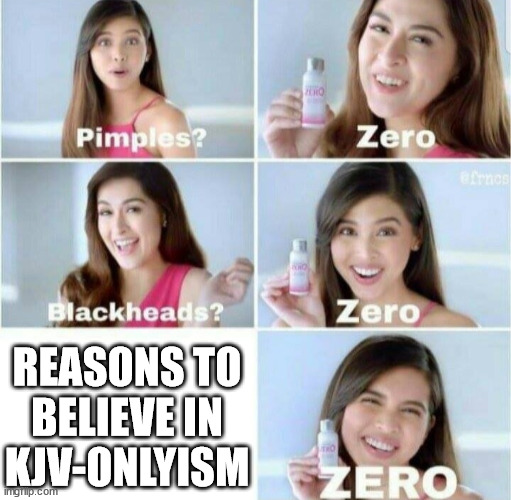 Pimples, Zero! | REASONS TO
BELIEVE IN
KJV-ONLYISM | image tagged in pimples zero | made w/ Imgflip meme maker