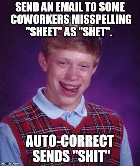 Bad Luck Brian | SEND AN EMAIL TO SOME COWORKERS MISSPELLING "SHEET" AS "SHET".   AUTO-CORRECT SENDS "SHIT" | image tagged in memes,bad luck brian | made w/ Imgflip meme maker