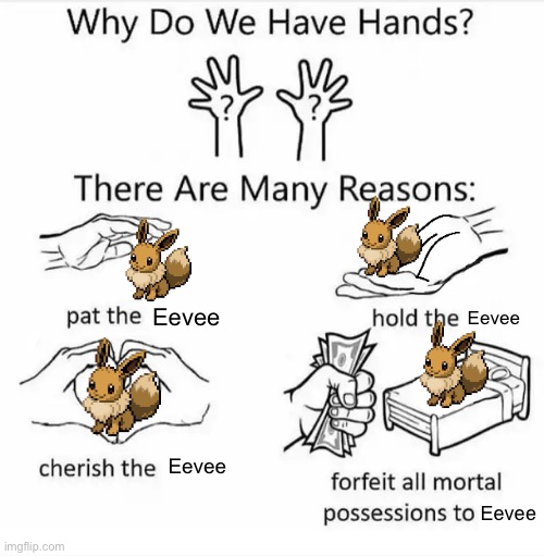 E | Eevee; Eevee; Eevee; Eevee | image tagged in why do we have hands all blank | made w/ Imgflip meme maker