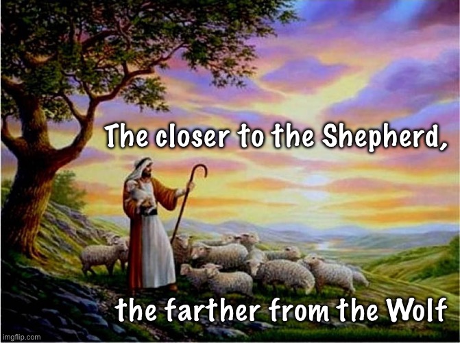 Stay close | The closer to the Shepherd, the farther from the Wolf | image tagged in memes,shep | made w/ Imgflip meme maker