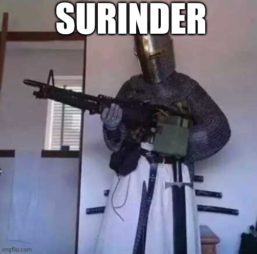 Surinder | SURINDER | image tagged in crusader knight with m60 machine gun | made w/ Imgflip meme maker