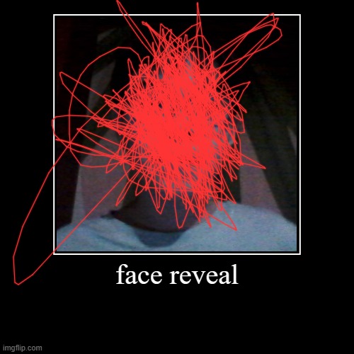 (mod note: bro's head exploded) | face reveal | | image tagged in funny,demotivationals,oh wow are you actually reading these tags,everything,drawing,face reveal | made w/ Imgflip demotivational maker