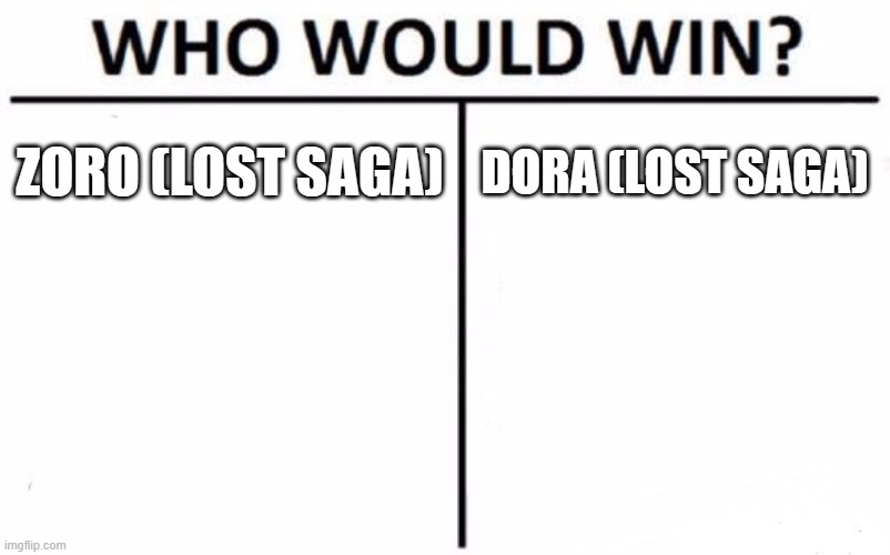 Who Would Win? | ZORO (LOST SAGA); DORA (LOST SAGA) | image tagged in memes,who would win | made w/ Imgflip meme maker