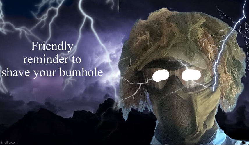 Goes hard when screenshot | Friendly reminder to shave your bumhole | image tagged in floor funni lightning man | made w/ Imgflip meme maker