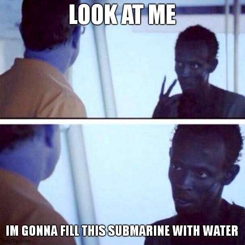 titanic exhibit goes wrong | LOOK AT ME; IM GONNA FILL THIS SUBMARINE WITH WATER | image tagged in memes,captain phillips - i'm the captain now,titanic,dark humor,dark humour | made w/ Imgflip meme maker