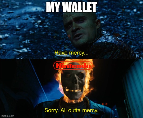 After Your Average Nintendo Direct | MY WALLET | image tagged in all outta mercy | made w/ Imgflip meme maker
