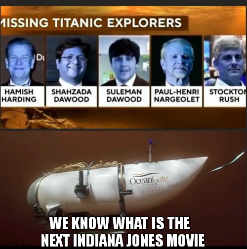 Indiania Jones and the explorers of the lost submarine | WE KNOW WHAT IS THE  
NEXT INDIANA JONES MOVIE | image tagged in ocean gate experiencias realistas desde siempre,dark humor,dark humour | made w/ Imgflip meme maker