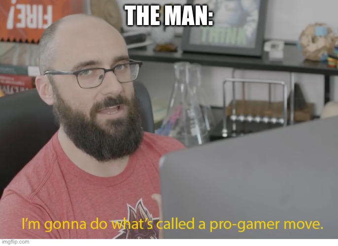 I'm gonna do what's called a pro-gamer move. | THE MAN: | image tagged in i'm gonna do what's called a pro-gamer move | made w/ Imgflip meme maker