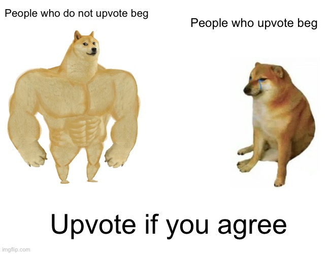 Upvote if you agree | People who upvote beg; People who do not upvote beg; Upvote if you agree | image tagged in memes,buff doge vs cheems,upvote begging | made w/ Imgflip meme maker