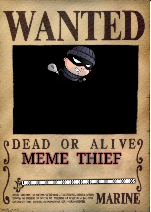 Wanted meme thief | MEME  THIEF; 1,000000000000000000000000000000000000000000000000$ | image tagged in one piece wanted poster template | made w/ Imgflip meme maker