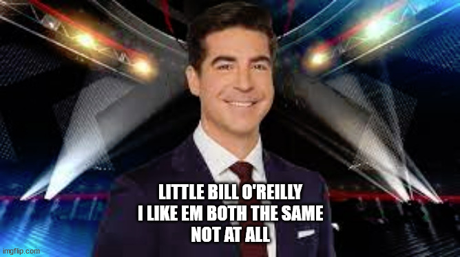 LITTLE BILL O'REILLY
I LIKE EM BOTH THE SAME
NOT AT ALL | image tagged in billy ii | made w/ Imgflip meme maker
