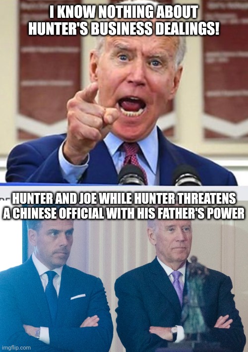 Yes, but... | I KNOW NOTHING ABOUT HUNTER'S BUSINESS DEALINGS! HUNTER AND JOE WHILE HUNTER THREATENS A CHINESE OFFICIAL WITH HIS FATHER'S POWER | image tagged in joe biden no malarkey,biden,democrats,joe biden,chinese | made w/ Imgflip meme maker
