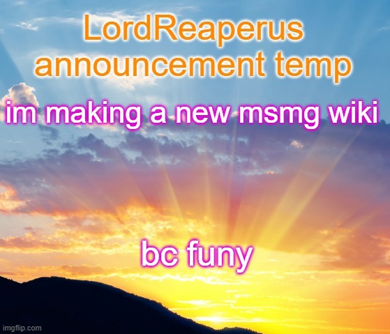 LordReaperus announcement temp | im making a new msmg wiki; bc funy | image tagged in lordreaperus announcement temp | made w/ Imgflip meme maker