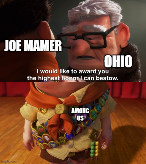 i like the 2020s meme | JOE MAMER; OHIO; AMONG US | image tagged in highest honor,memes | made w/ Imgflip meme maker