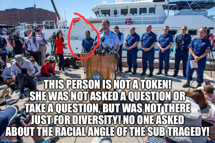 THIS PERSON IS NOT A TOKEN! SHE WAS NOT ASKED A QUESTION OR TAKE A QUESTION, BUT WAS NOT THERE JUST FOR DIVERSITY! NO ONE ASKED ABOUT THE RACIAL ANGLE OF THE SUB TRAGEDY! | image tagged in memes | made w/ Imgflip meme maker