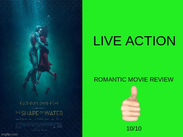the shape of water review | LIVE ACTION; ROMANTIC MOVIE REVIEW; 10/10 | image tagged in movies,2010s movies,fox searchlight pictures,disney | made w/ Imgflip meme maker