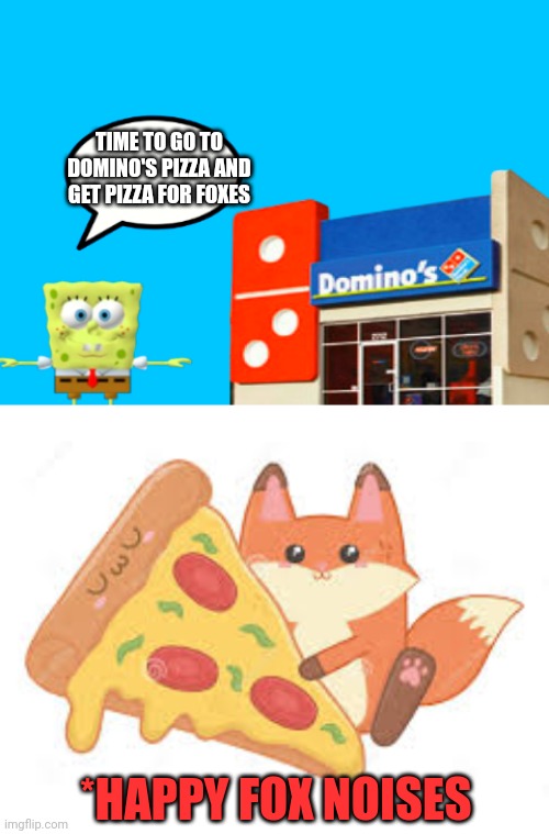 Important fox facts | TIME TO GO TO DOMINO'S PIZZA AND GET PIZZA FOR FOXES; *HAPPY FOX NOISES | image tagged in spongebob goes to a domino's,dominoes,pizza | made w/ Imgflip meme maker