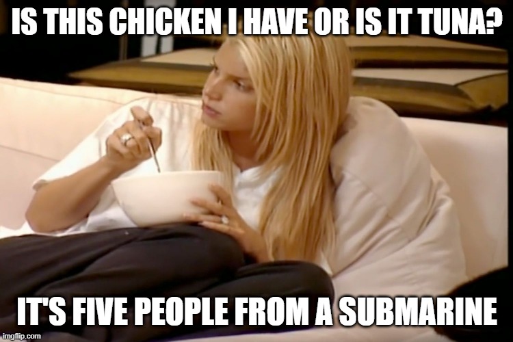 Tuna or Human | IS THIS CHICKEN I HAVE OR IS IT TUNA? IT'S FIVE PEOPLE FROM A SUBMARINE | image tagged in missing sub,missing titan,oceangate,dark humor,sub gate,missing submarine | made w/ Imgflip meme maker