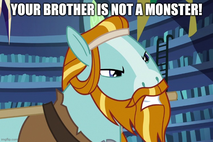 YOUR BROTHER IS NOT A MONSTER! | made w/ Imgflip meme maker