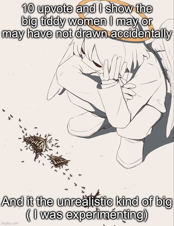 You wouldn’t get it | 10 upvote and I show the big tiddy women I may or may have not drawn accidentally; And it the unrealistic kind of big
( I was experimenting) | image tagged in avogado6 | made w/ Imgflip meme maker